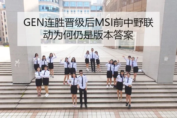 GEN连胜晋级后MSI前中野联动为何仍是版本答案